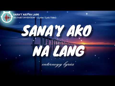 SANA'Y AKO NA LANG -  SIX PART INVENTION (Lyrics / Lyric Video)
