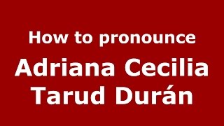How to pronounce Adriana Cecilia Tarud Durán