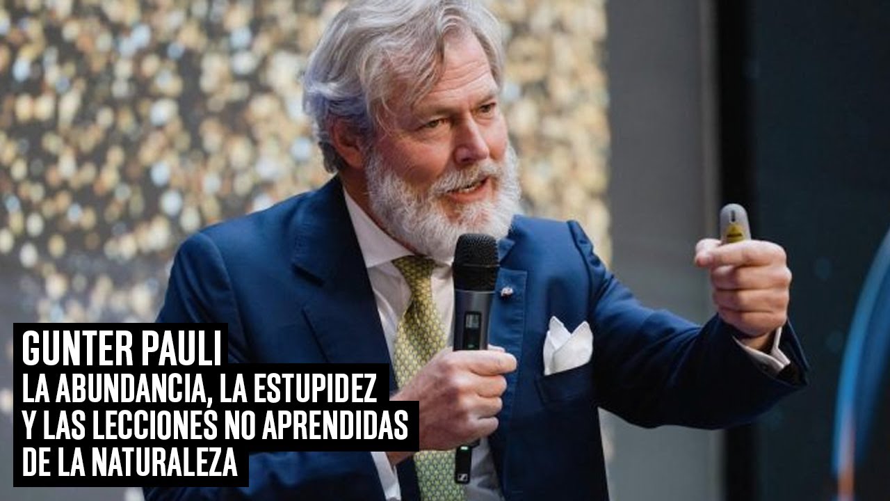 Gunter Pauli/ La abundancia, la estupidez y las lecciones no aprendidas de la naturaleza