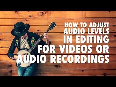 How To Adjust Audio Levels in Editing for Videos or Audio Recordings