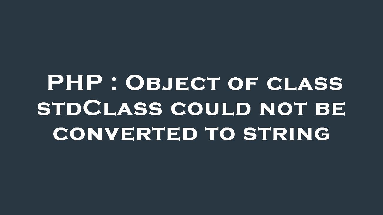 PHP : Object of class stdClass could not be converted to string