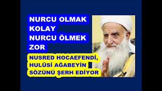 Nusred Hocaefendi, “Nurcu olmak kolay, Nurcu ölmek zor” Hulûsi ağabeyin bu sözünü açıklıyor...