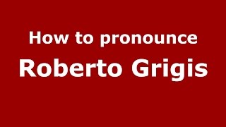 How to pronounce Roberto Grigis