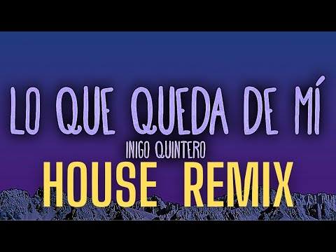 Íñigo Quintero - Lo Que Queda De Mí (Iwaro Remix) (Radio Edit) [HOUSE REMIX]