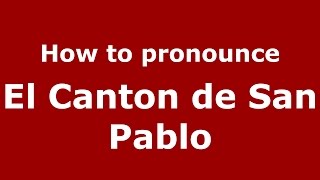 How to pronounce El Canton De San Pablo