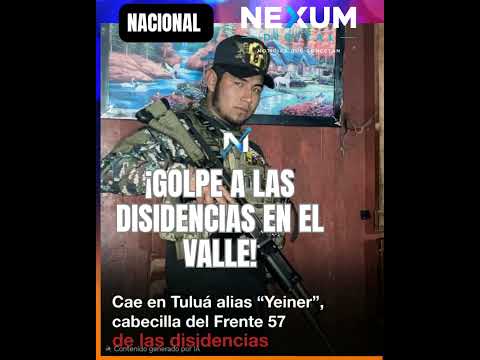 🇨🇴 ¡GOLPE A LAS DISIDENCIAS EN EL VALLE! CAE ALIAS “YEINER”, SEÑALADO CABECILLA DEL FRENTE 57