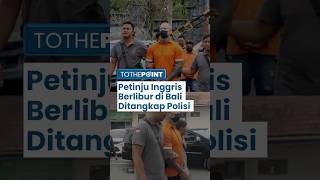 Petinju Inggris yang Berlibur di Bali Ditangkap Polisi setelah Lakukan Pemukulan terhadap Warga