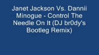 Janet Jackson Vs. Dannii Minogue - Control The Needle On It (DJ br0dy&#39;s Remix)