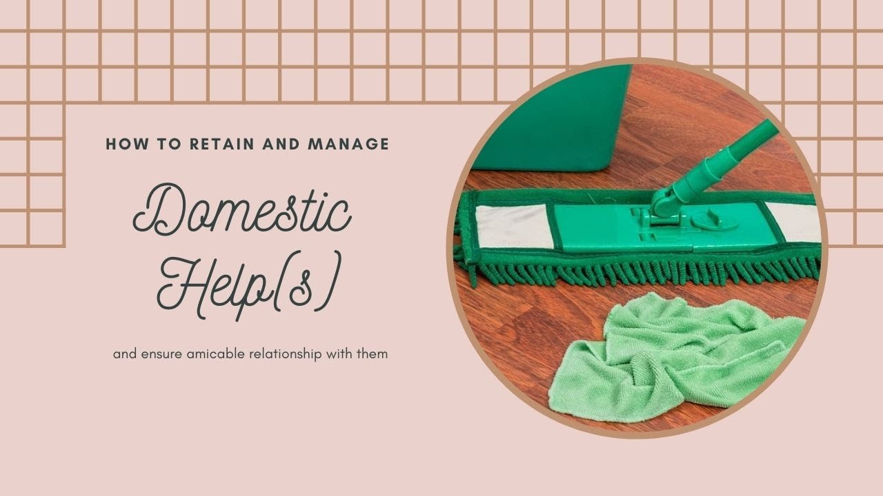 10 tips on how to retain and manage(deal) with domestic help(s)