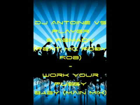 DJ Antoine Vs Player & Remady - Work Your Pussy Baby.flv