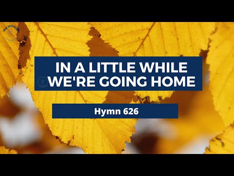 IN A LITTLE WHILE WE’RE GOING HOME – Adventist Hymn No 626 🌠🌌🌼
