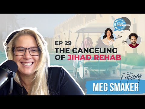 FAIR Perspectives Ep. 29 - The Canceling of Jihad Rehab w/ Meg Smaker