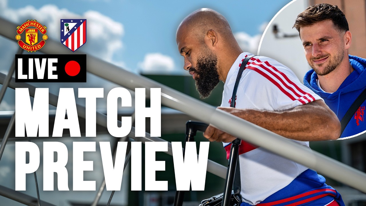 Manchester United v Atletico Madrid | Match Preview | Man Utd Pre-Season 2026/27