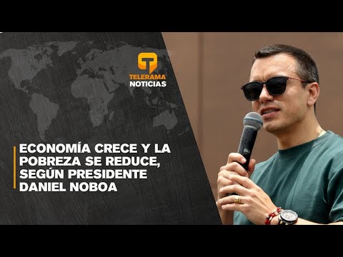 Economía crece y la pobreza se reduce, según presidente Daniel Noboa