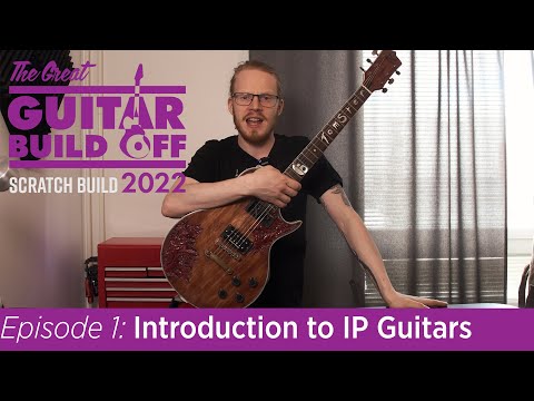 Introduction to IP Guitars, THE GREAT GUITAR BUILD OFF 2022