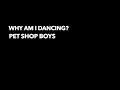 Pet Shop Boys - Why am I dancing? (Official Fan Edit)