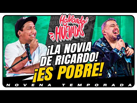 HABLANDO HUEVADAS - Novena Temporada [¡LA NOVIA DE RICARDO ES POBRE!]