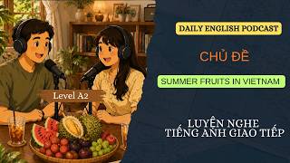 LUYỆN NGHE TIẾNG ANH GIAO TIẾP LEVEL A2 - SUMMER FRUIT IN VIET NAM - EASY ENGLISH CONVERSATION
