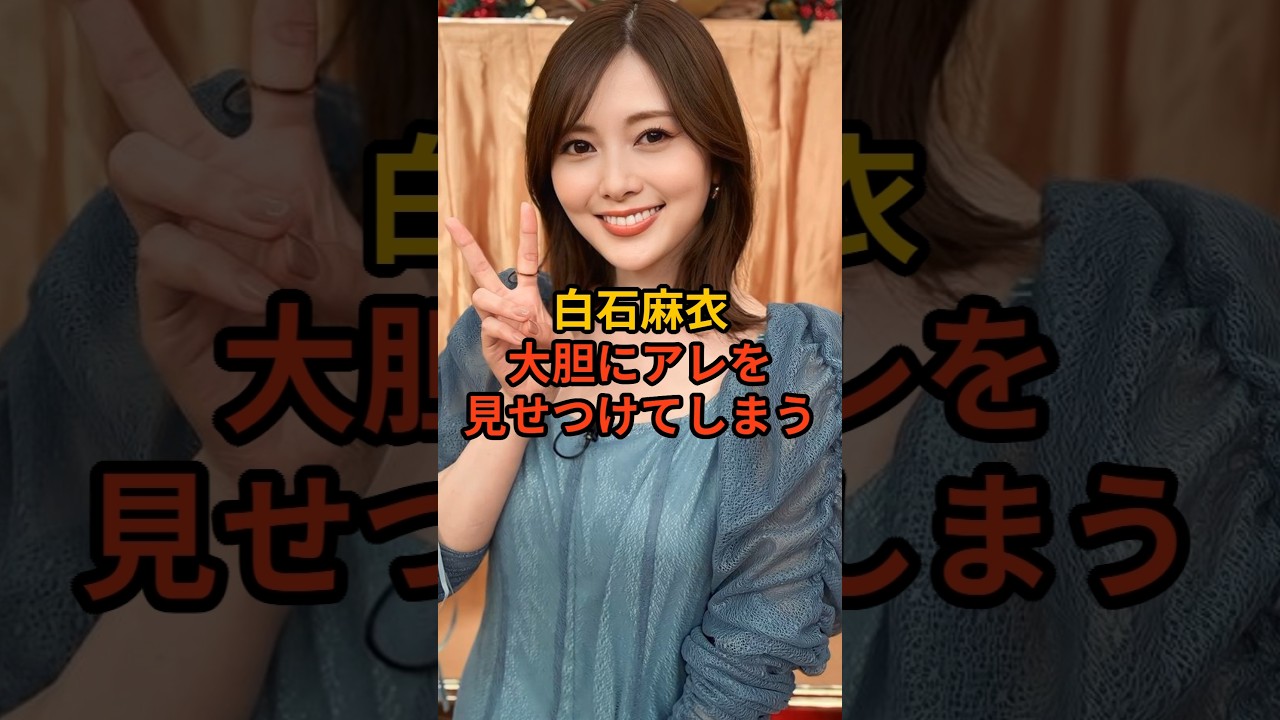 白石麻衣、大胆にアレを見せつけてしまう