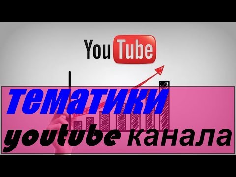 тематики youtube канала/каналы продвижения в интернете/выбрать тематику канала