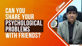 Can you share your psychological problems with friends?