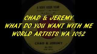 CHAD & JEREMY - WHAT DO YOU WANT WITH ME - WORLD ARTISTS WA 1052