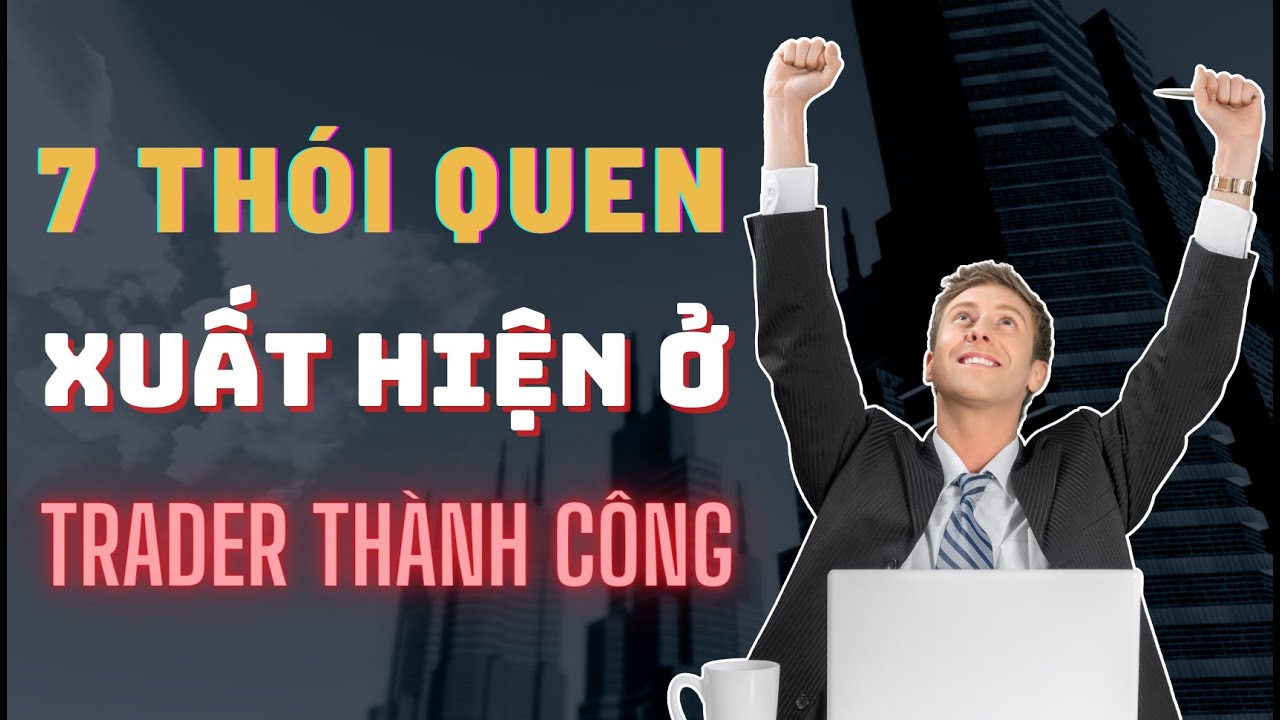 7 Thói Quen Chỉ Xuất Hiện Ở Những Trader Thành Công