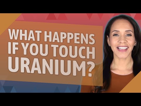 What happens if you touch uranium?