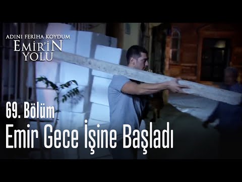 Emir gece işine de başladı - Adını Feriha Koydum Emir'in Yolu 69. Bölüm
