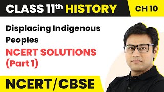 Class 11 History Chapter 10 | Displacing Indigenous Peoples - NCERT Solutions (Part 1)