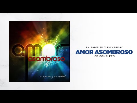 En Espíritu Y En Verdad - Amor Asombroso (Cd Completo) - Música Cristiana