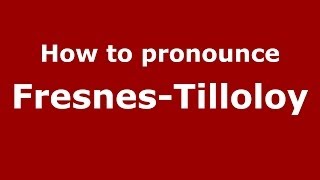 How to pronounce Fresnes-Tilloloy