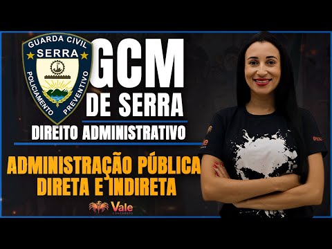 Administração Pública Direta e Indireta -  GCM Serra - Direito Administrativo