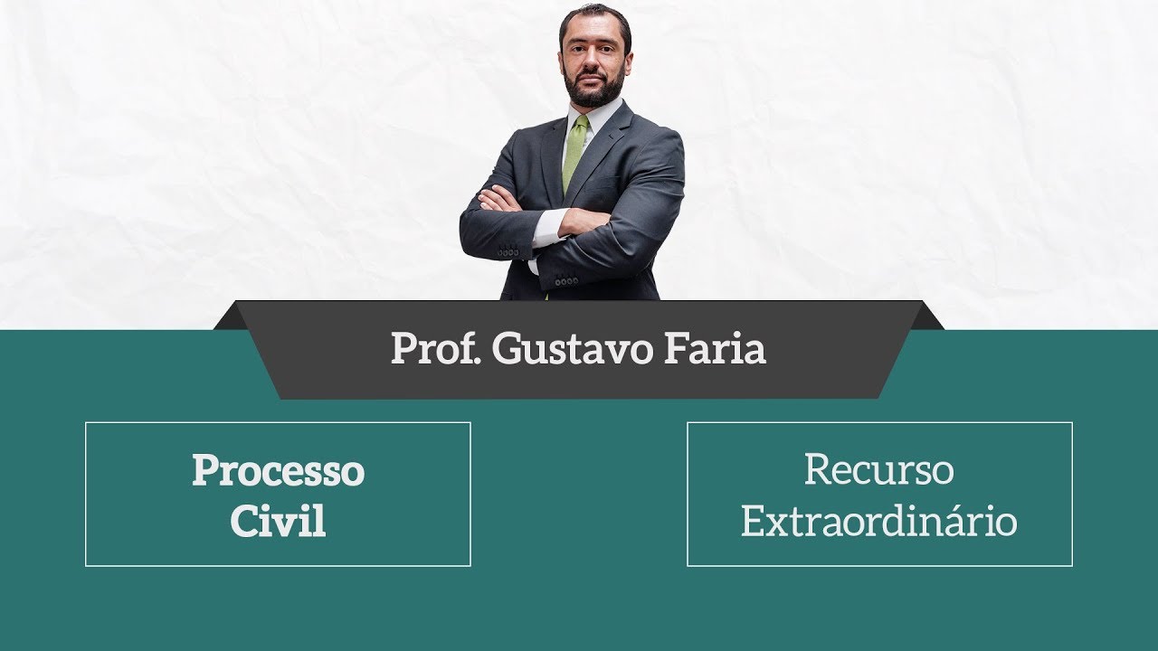 Recurso Extraordinário: Cabimento e Repercurssão Geral - Processo Civil - Prof. Gustavo Faria