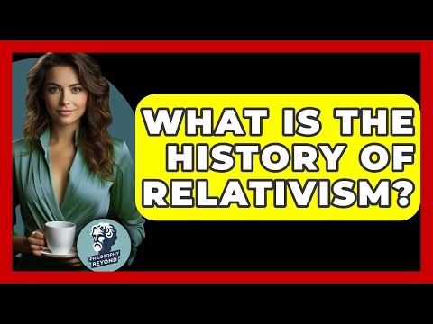 What Is The History Of Relativism? - Philosophy Beyond