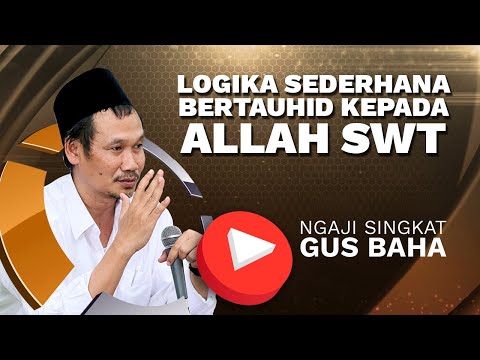 LOGIKA SEDERHANA BERTAUHID KEPADA ALLAH (GUS BAHA)