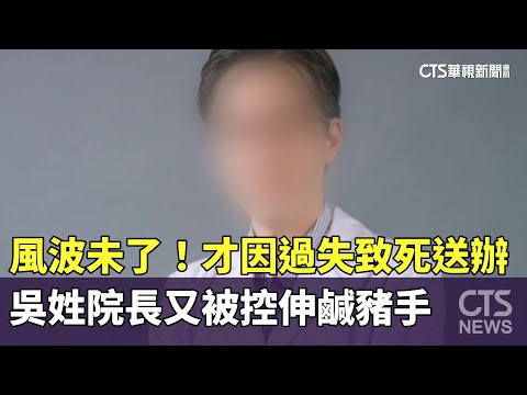 風波未了！才因過失致死送辦　吳姓院長又被控伸鹹豬手