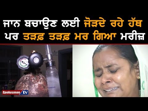 ਜਾਨ ਬਚਾਉਣ ਲਈ ਜੋੜਦੇ ਰਹੇ ਹੱਥ ਪਰ ਤੜਫ਼ ਤੜਫ਼ ਮਰ ਗਿਆ ਮਰੀਜ਼