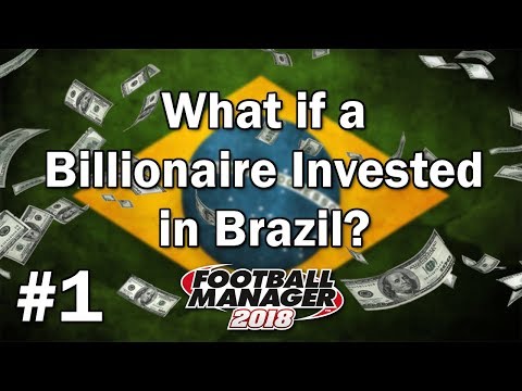 FM18 Experiment - What if a Billionaire invested in Brazil? #1 - Football Manager 2018 Experiment