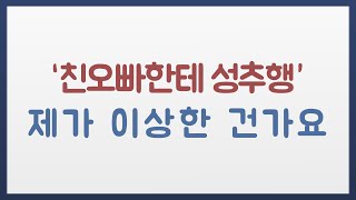 과거 친오빠한테 성추행당했는데 제가 이상한 건가요