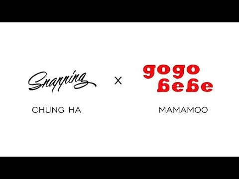 [MAMAMOO x CHUNGHA] - Snapping, Gogobebe Mashup