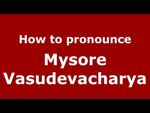 How to pronounce Mysore Vasudevacharya