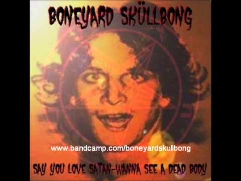 Say You Love Satan~Wanna See A Dead Body -  Boneyard Sküllbong