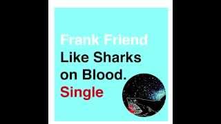 Frank Friend - Like Sharks On Blood