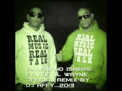 GIRLFRIEND  ISHERS FT  VEE Lil WAYNE OFFICIAL REMIX   BY DJ AFFY 20131