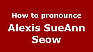 How to pronounce Alexis Sueann Seow