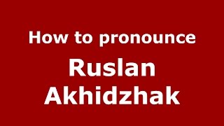 How to pronounce Ruslan Akhidzhak