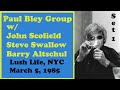 Set 1 - Paul Bley Quartet w/ John Scofield, Steve Swallow, Barry Altschul - Lush Life, NYC 3/5/1985