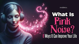 What Is Pink Noise? 6 Ways It Can Improve Your Life
