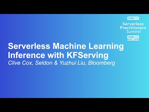 Serverless Machine Learning Inference with KFServing - Clive Cox, Seldon & Yuzhui Liu, Bloomberg
